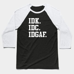 IDK, IDC, IDGAF Baseball T-Shirt